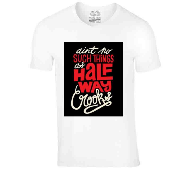 No Such Things As Half Way Crooks  T Shirt