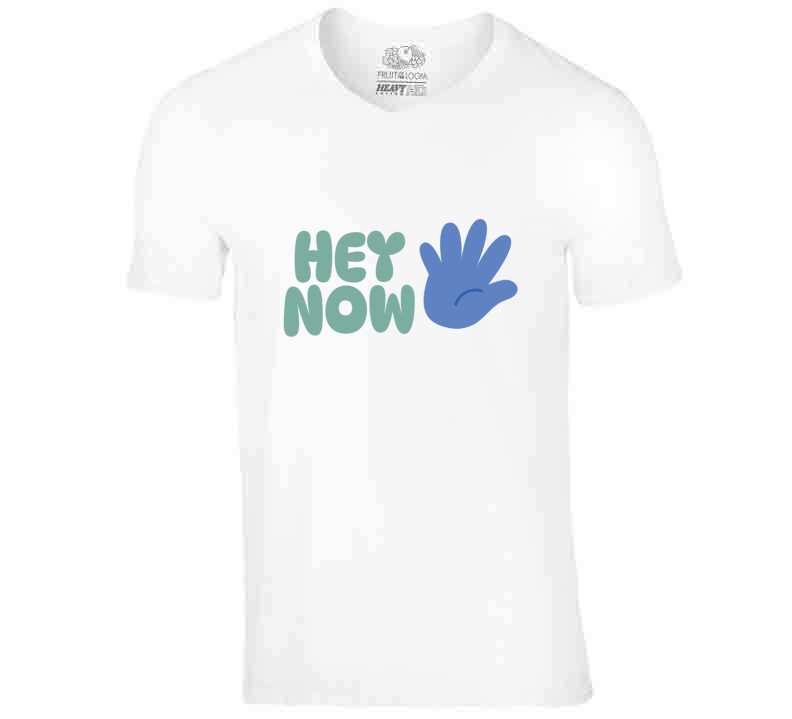 Hey Now T Shirt