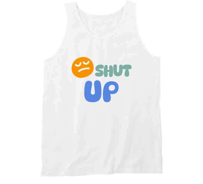 Shut Up  T Shirt