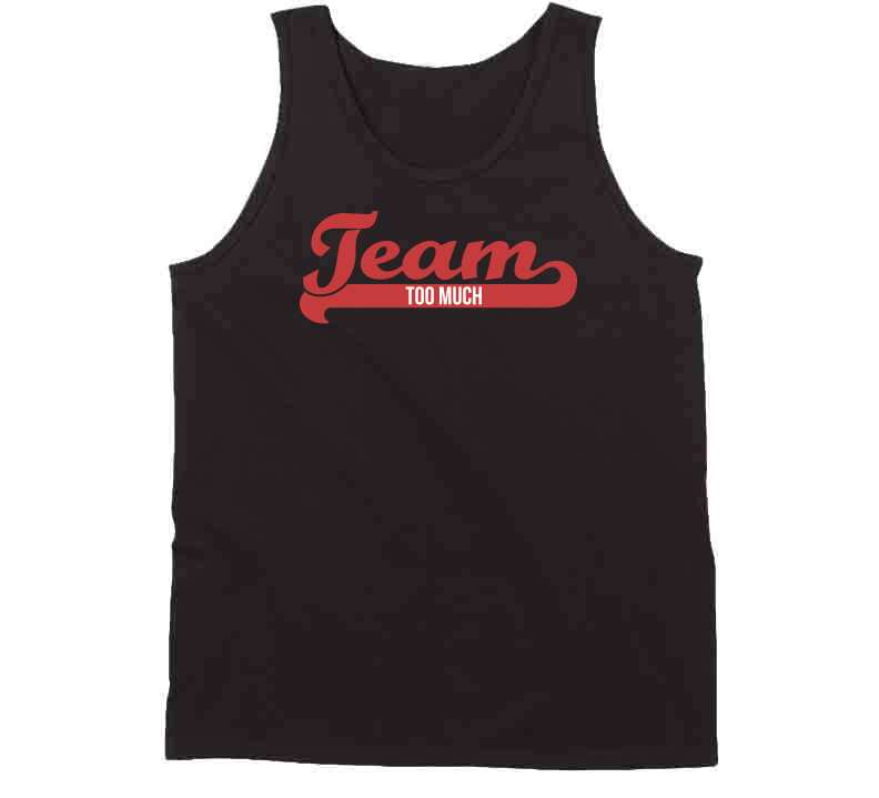 Team Too Much  T Shirt