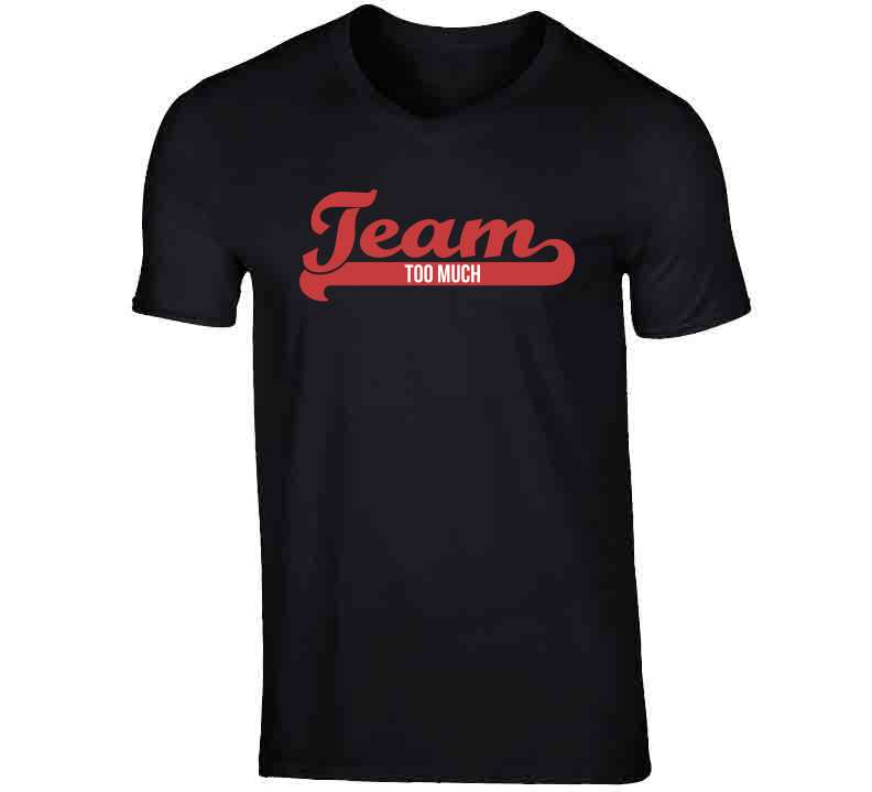 Team Too Much  T Shirt