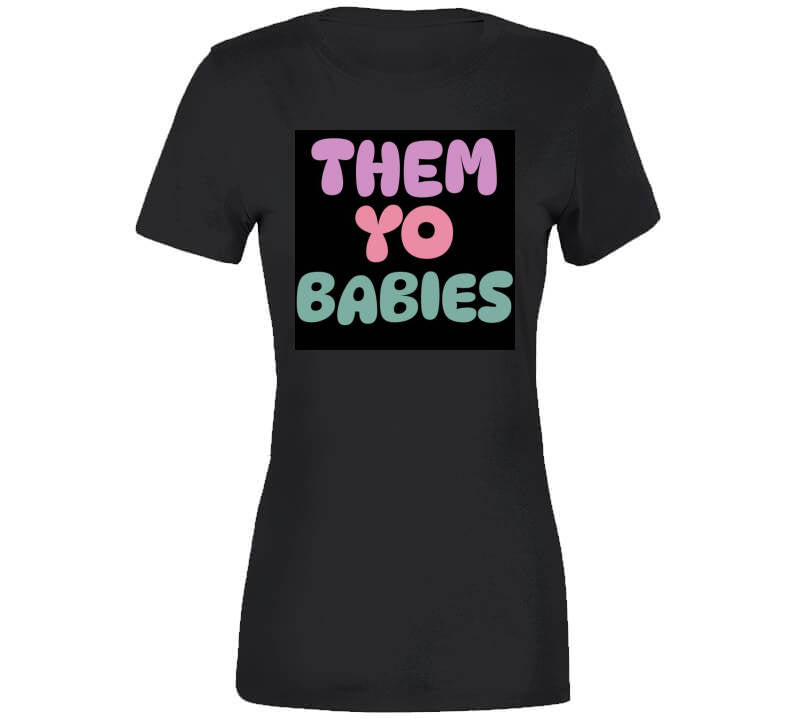 Them Yo Babies  T Shirt