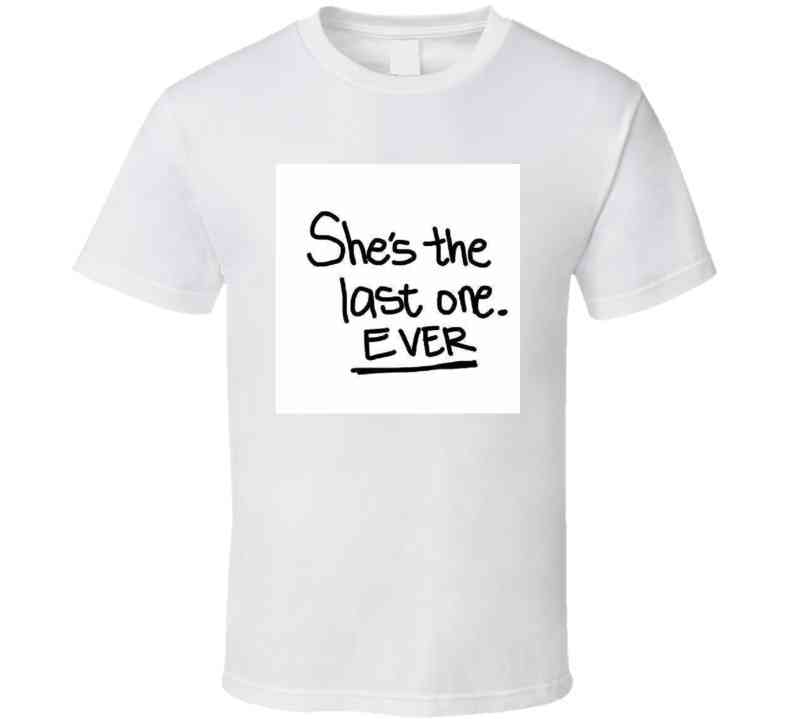 Shes The Last One Ever  ( White  ) Ladies T Shirt