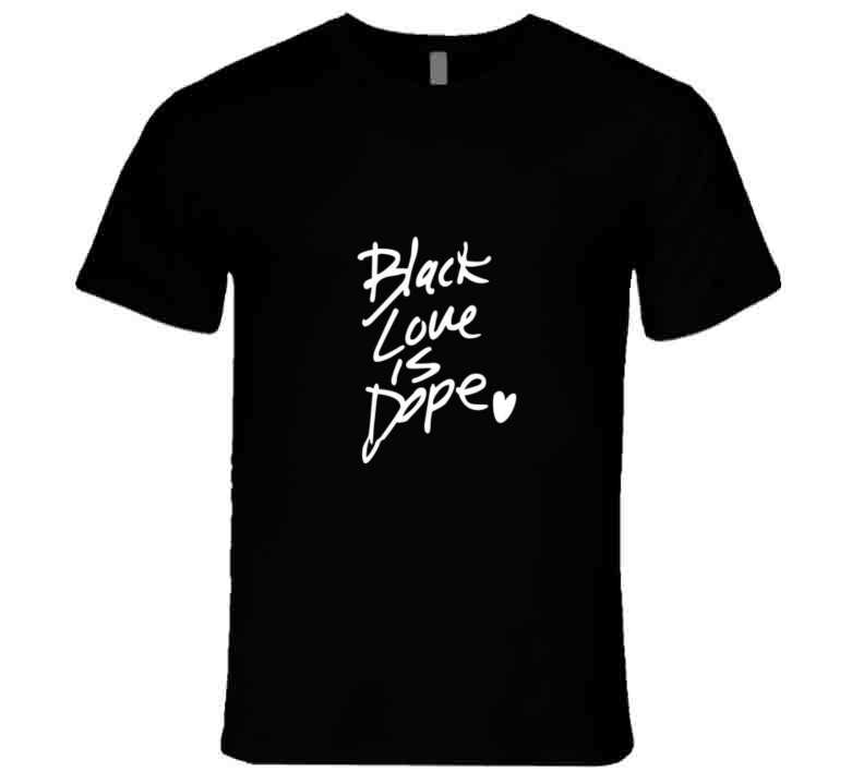 Black Love Is Dope ( Black ) T Shirt