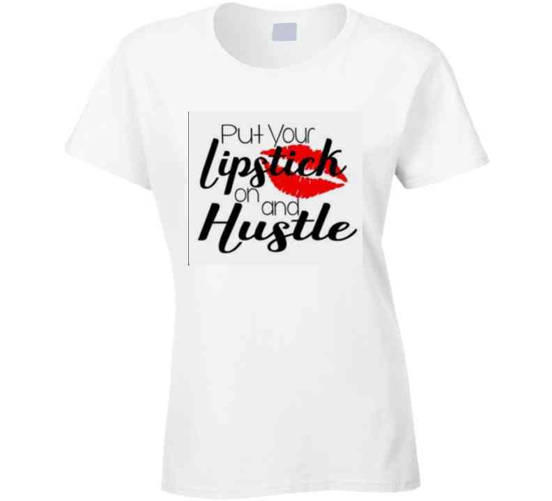 Lipstick And Hustile  Ladies T Shirt