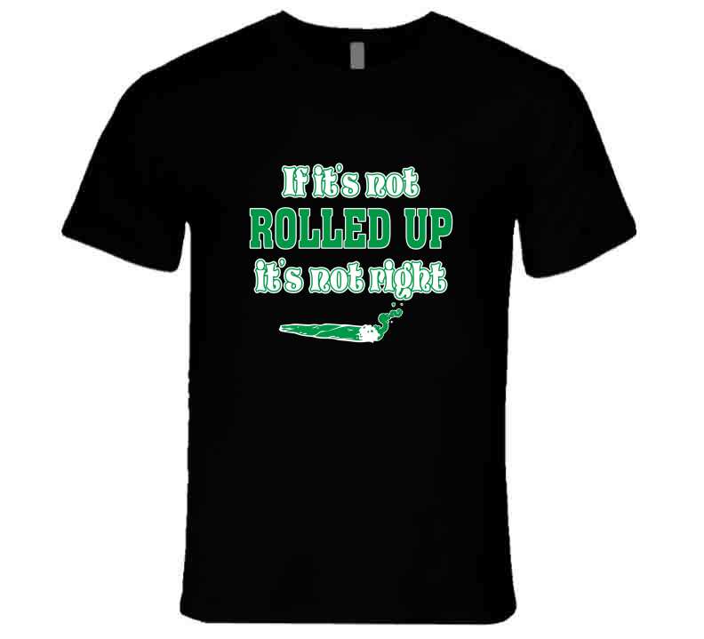 If Its Not Rolled  T Shirt