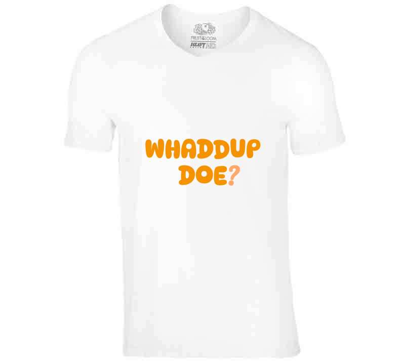 Whaddup Doe?  T Shirt