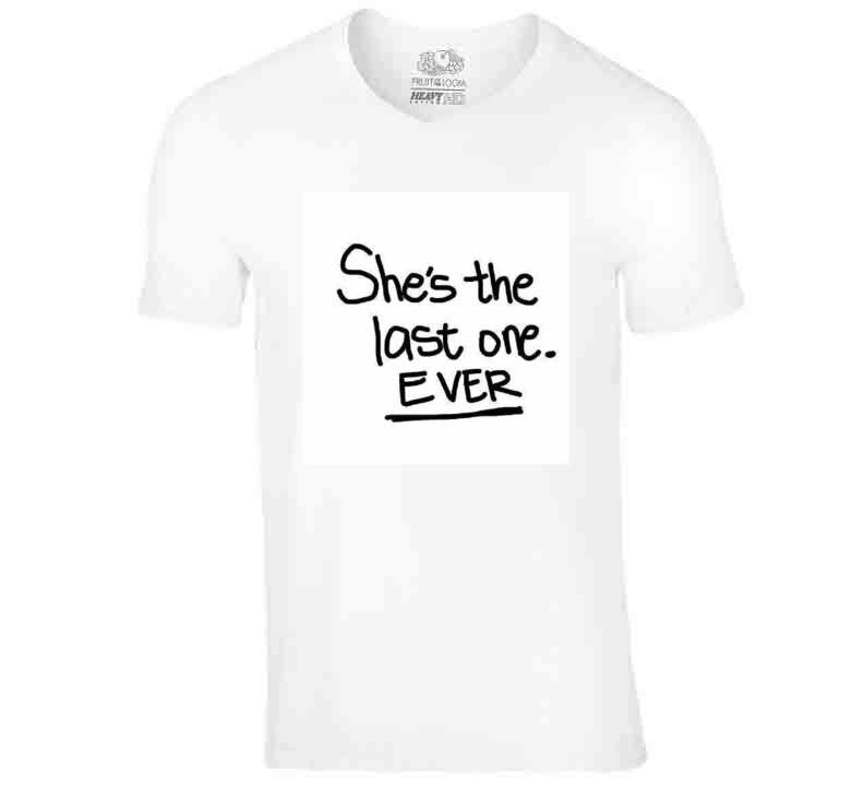 Shes The Last One Ever  ( White  ) Ladies T Shirt