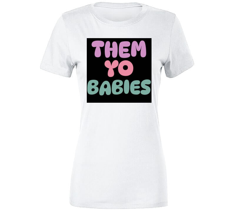 Them Yo Babies  T Shirt