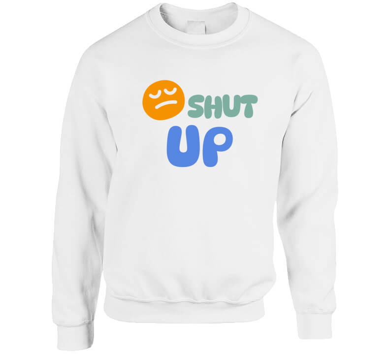 Shut Up  T Shirt