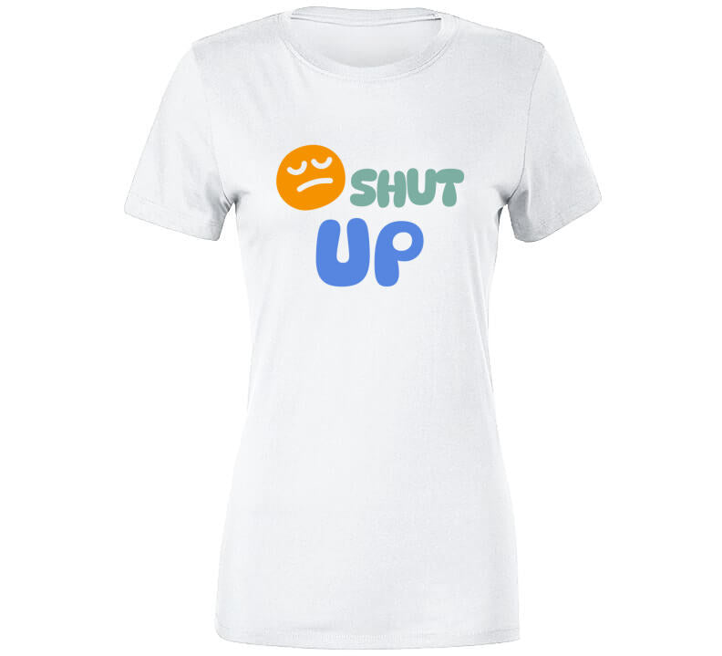 Shut Up  T Shirt