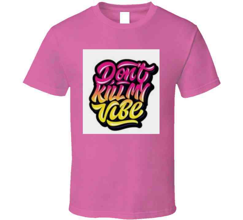 Don't Kill My Vibe ( Pink ) Ladies T Shirt