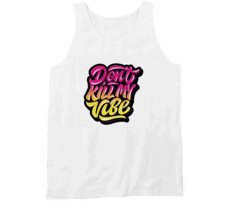 Don't Kill My Vibe Ladies T Shirt